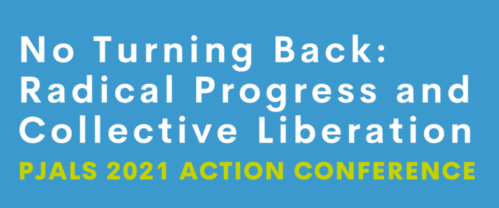 No Turning Back: Radical Progress and Collective Liberation PJALS 2021 Action Conference