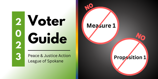 graphic with text that reads, "2023 voter guide. Peace & Justice action league of spokne. NO Measure 1, NO Proposition 1