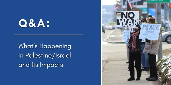 image is divided into 2 halves. On the right is a dark blue solid background with text that reads, "Q&A. What's happening in Palestine/Israel and its impacts". The right side is a photo of a protest with people holding signs like "No War" and "Peace Needs You"