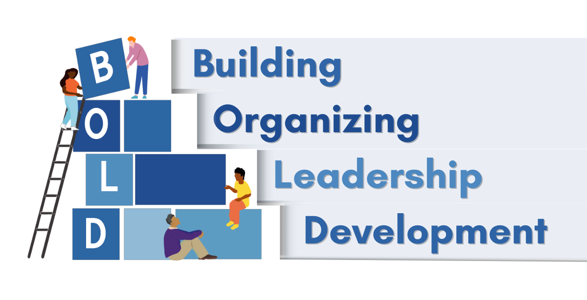 cartoon graphic with 4 individuals stacking boxes on top of each other. One is standing on a ladder and two are sitting and engaged in conversation. The stacked boxes have letters on each one that spell out "BOLD" vertically. Beside the graphic are large words that say Building Organizing Leadership Development in different shades of blue.